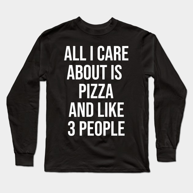 All I Care About Is Pizza And Like 3 People Long Sleeve T-Shirt by artsylab
